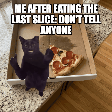 Me after eating the last slice: don't tell anyone